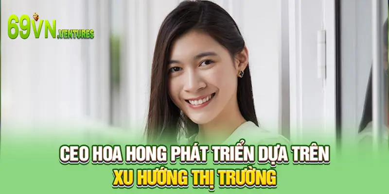 CEO Hoa Hong phát triển dựa trên xu hướng thị trường