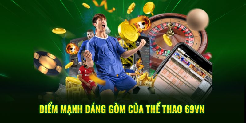 Điểm mạnh đáng gờm của thể thao 69VN