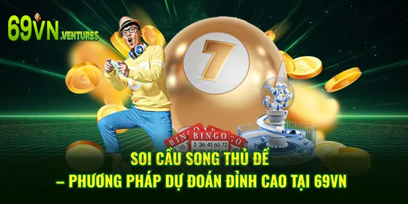 Soi Cầu Song Thủ Đề – Phương Pháp Dự Đoán Đỉnh Cao Tại 69VN