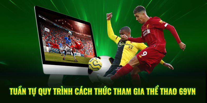 Tuần tự quy trình cách thức tham gia thể thao 69VN